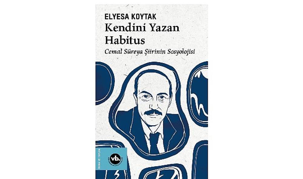 Cemal S&uuml;reya şiirinin sosyolojisi bu kitapta: &ldquo;Kendini Yazan Habitus"