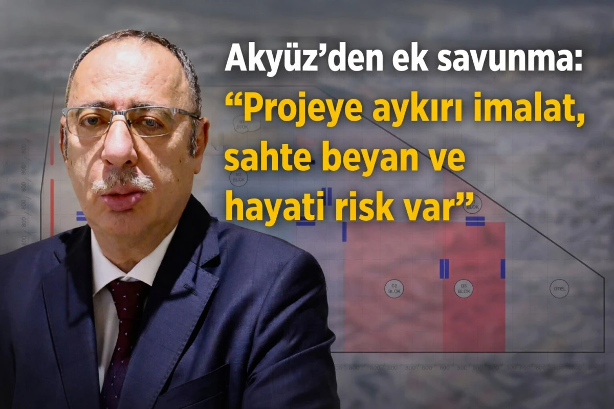 Aky&uuml;z&rsquo;den ek savunma: &ldquo;Projeye aykırı imalat, sahte beyan ve hayati risk var&rdquo;