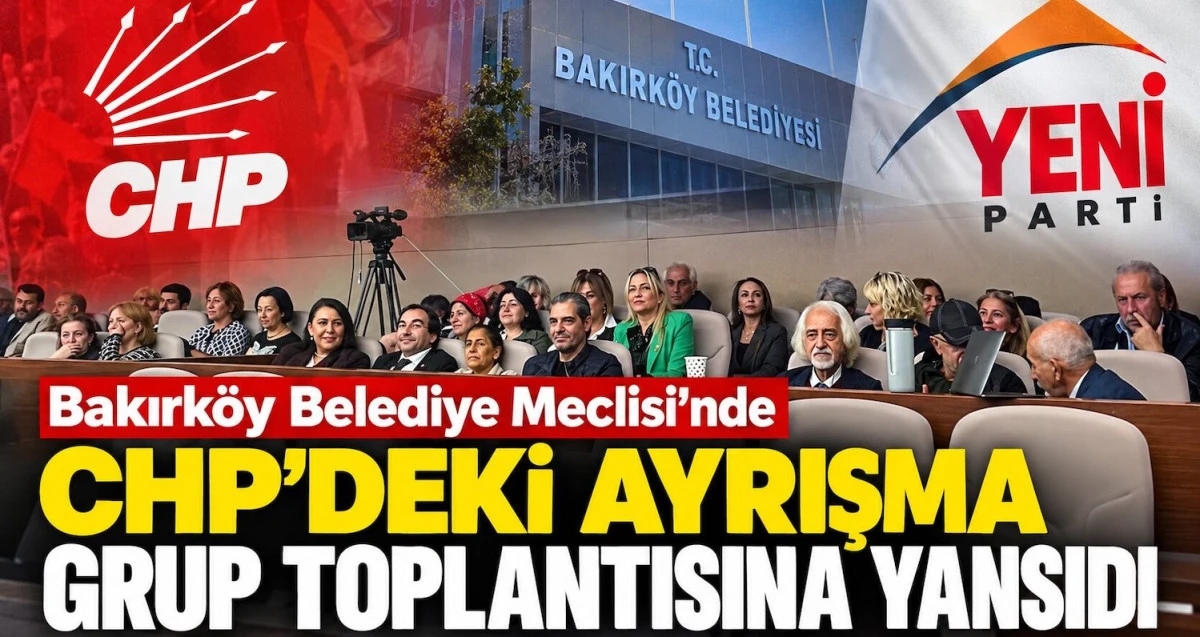 Bakırk&ouml;y Belediye Meclisi&rsquo;nde CHP&rsquo;deki ayrışma grup toplantısına yansıdı