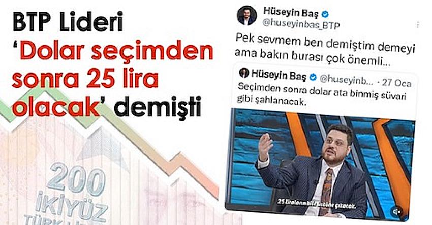 Hüseyin Baş, ‘Dolar seçimden sonra 25 lira olacak’ demişti
