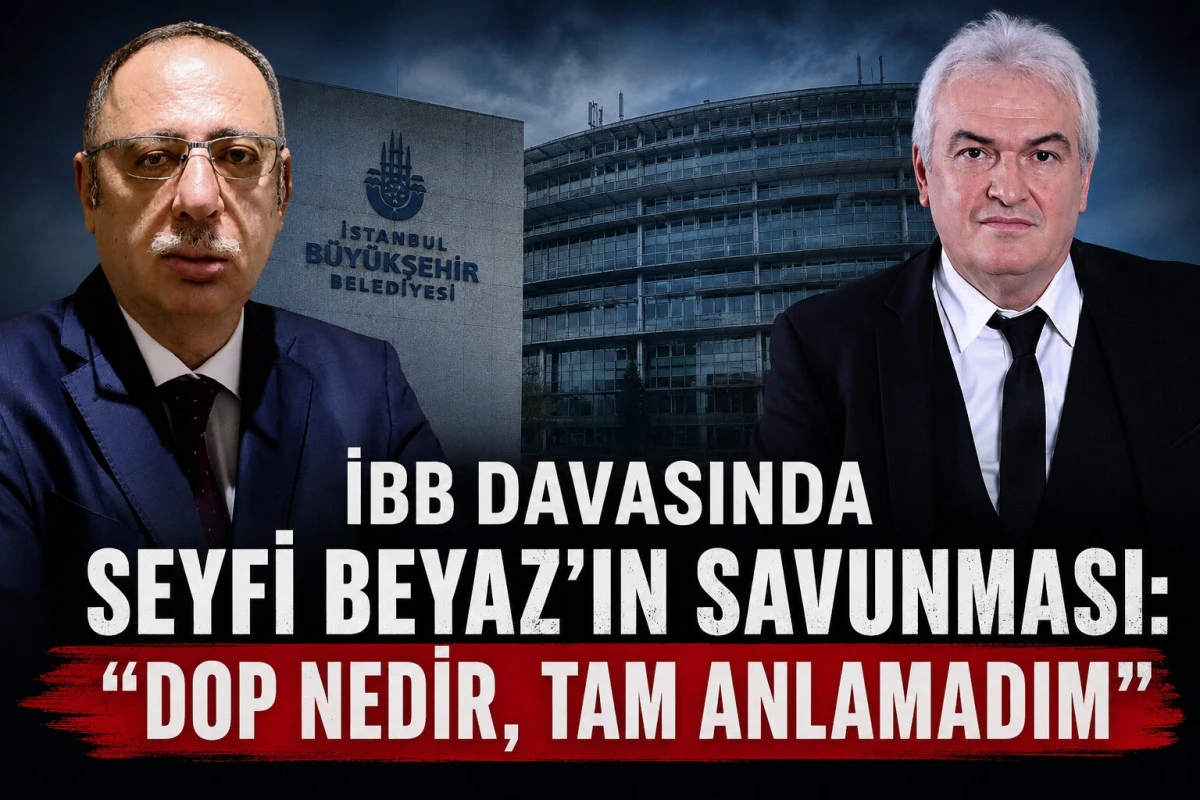 İBB DAVASINDA SEYFİ BEYAZ&rsquo;IN SAVUNMASI: &ldquo;DOP NEDİR, TAM ANLAMADIM&rdquo;