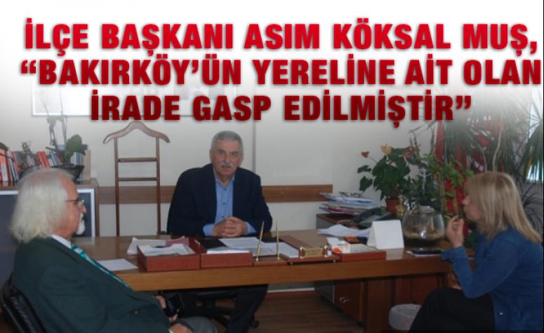 Asım Köksal Muş, “Bakırköy'de yerel irade gasp edilmiştir”