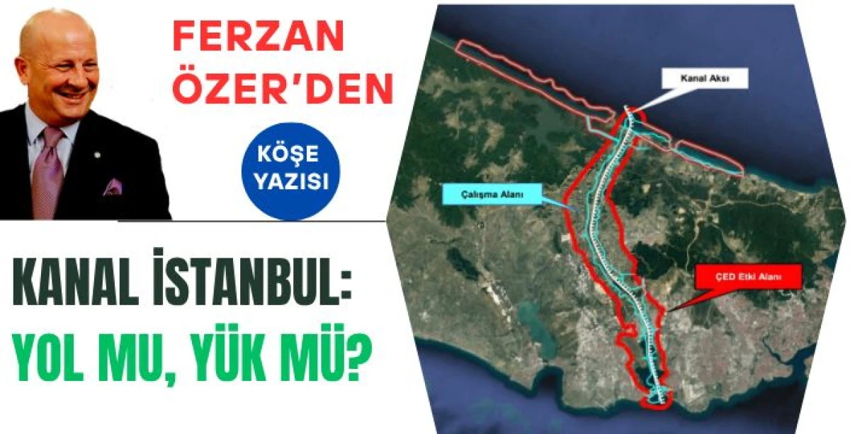 KANAL İSTANBUL: YOL MU, Y&Uuml;K M&Uuml;?